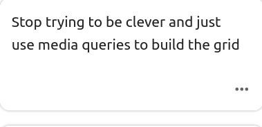 Task card that reads "Stop trying to be clever and just use media queries to build the grid"