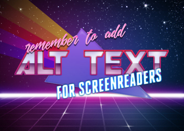 retrowave styled text: “remember to add alt text for screenreaders”