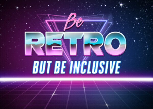 A retro synthwave-style image that reads:
Be
RETRO
but be inclusive